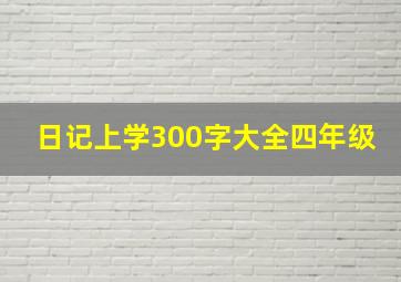 日记上学300字大全四年级