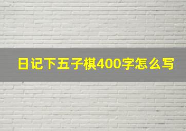 日记下五子棋400字怎么写