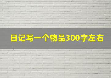 日记写一个物品300字左右