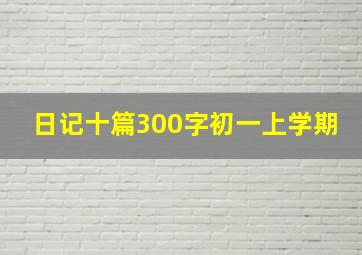 日记十篇300字初一上学期