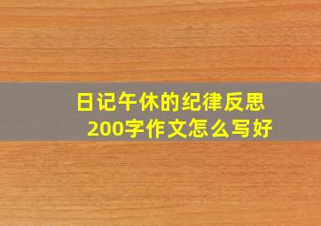 日记午休的纪律反思200字作文怎么写好