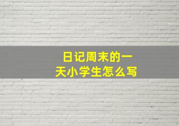 日记周末的一天小学生怎么写