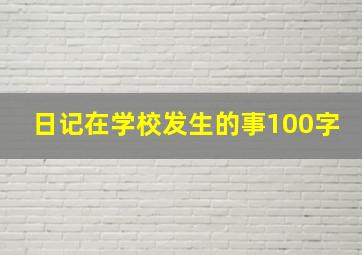 日记在学校发生的事100字