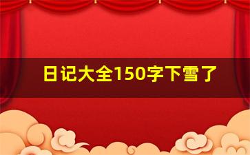 日记大全150字下雪了