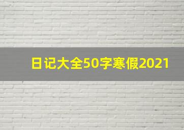 日记大全50字寒假2021