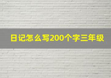 日记怎么写200个字三年级