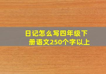 日记怎么写四年级下册语文250个字以上