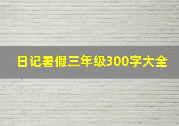 日记暑假三年级300字大全