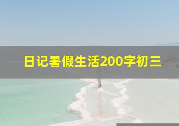 日记暑假生活200字初三