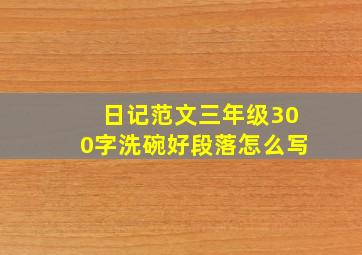 日记范文三年级300字洗碗好段落怎么写