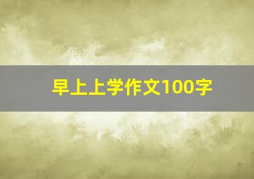 早上上学作文100字