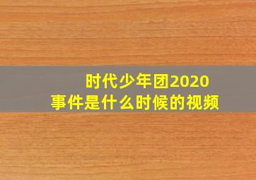 时代少年团2020事件是什么时候的视频