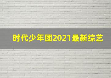 时代少年团2021最新综艺