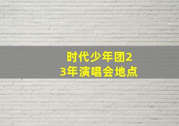 时代少年团23年演唱会地点