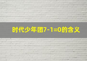 时代少年团7-1=0的含义