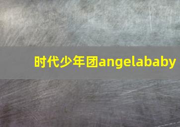 时代少年团angelababy