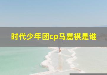 时代少年团cp马嘉祺是谁