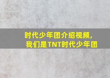 时代少年团介绍视频,我们是TNT时代少年团