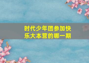 时代少年团参加快乐大本营的哪一期