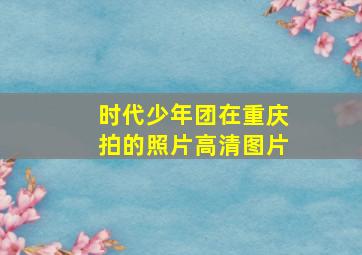 时代少年团在重庆拍的照片高清图片