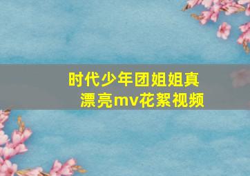 时代少年团姐姐真漂亮mv花絮视频