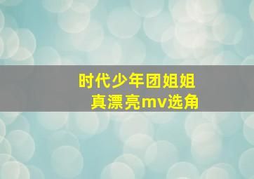 时代少年团姐姐真漂亮mv选角