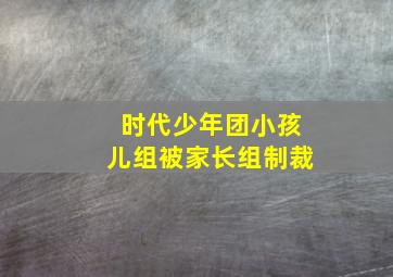 时代少年团小孩儿组被家长组制裁