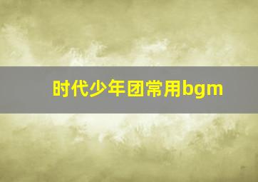 时代少年团常用bgm