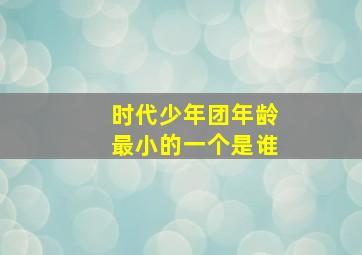 时代少年团年龄最小的一个是谁