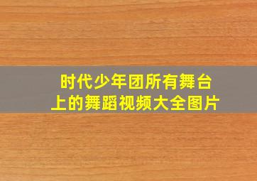 时代少年团所有舞台上的舞蹈视频大全图片