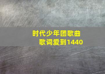 时代少年团歌曲歌词爱到1440