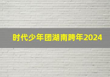 时代少年团湖南跨年2024