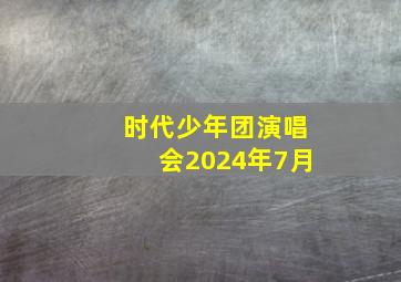 时代少年团演唱会2024年7月