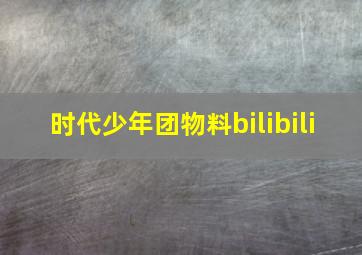 时代少年团物料bilibili