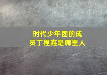 时代少年团的成员丁程鑫是哪里人