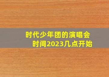 时代少年团的演唱会时间2023几点开始