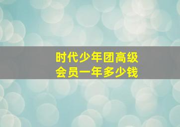 时代少年团高级会员一年多少钱