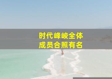 时代峰峻全体成员合照有名