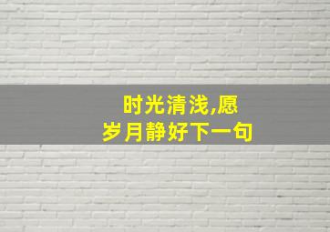 时光清浅,愿岁月静好下一句