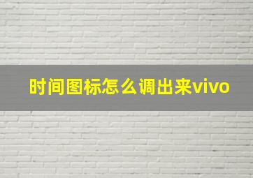 时间图标怎么调出来vivo