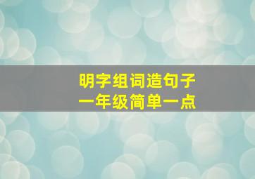 明字组词造句子一年级简单一点