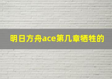 明日方舟ace第几章牺牲的