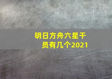 明日方舟六星干员有几个2021