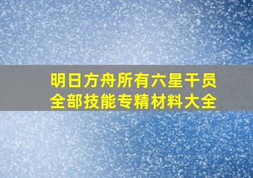 明日方舟所有六星干员全部技能专精材料大全