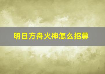 明日方舟火神怎么招募