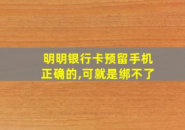 明明银行卡预留手机正确的,可就是绑不了