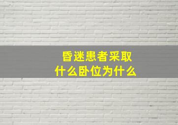 昏迷患者采取什么卧位为什么