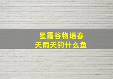 星露谷物语春天雨天钓什么鱼