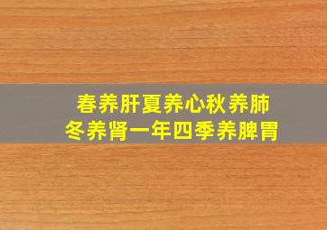 春养肝夏养心秋养肺冬养肾一年四季养脾胃