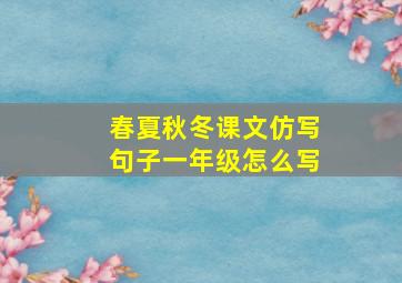 春夏秋冬课文仿写句子一年级怎么写